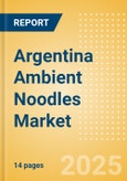 Argentina Ambient (Canned) Noodles (Pasta and Noodles) Market Size, Growth and Forecast Analytics, 2023-2028- Product Image