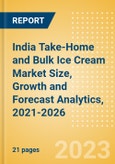 India Take-Home and Bulk Ice Cream (Ice Cream) Market Size, Growth and Forecast Analytics, 2021-2026- Product Image