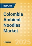 Colombia Ambient (Canned) Noodles (Pasta and Noodles) Market Size, Growth and Forecast Analytics, 2023-2028- Product Image