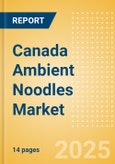 Canada Ambient (Canned) Noodles (Pasta and Noodles) Market Size, Growth and Forecast Analytics, 2023-2028- Product Image