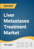 Liver Metastases Treatment Market Size, Share & Trends Analysis Report by Treatment Type (Chemotherapy, Immunotherapy), Primary Cancer, Distribution Channel, Region, and Segment Forecasts, 2024-2030- Product Image