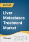 Liver Metastases Treatment Market Size, Share & Trends Analysis Report by Treatment Type (Chemotherapy, Immunotherapy), Primary Cancer, Distribution Channel, Region, and Segment Forecasts, 2024-2030 - Product Thumbnail Image