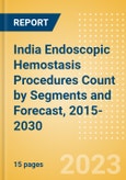 India Endoscopic Hemostasis Procedures Count by Segments (Bleeding Hemorrhoid, Diverticular Bleeding, Peptic Ulcer Bleeding, Radiation Induced Bleeding, Variceal Bleeding and Other Indication Cases Undergoing Endoscopic Hemostasis) and Forecast, 2015-2030- Product Image