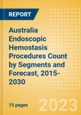 Australia Endoscopic Hemostasis Procedures Count by Segments (Bleeding Hemorrhoid, Diverticular Bleeding, Peptic Ulcer Bleeding, Radiation Induced Bleeding, Variceal Bleeding and Other Indication Cases Undergoing Endoscopic Hemostasis) and Forecast, 2015-2030- Product Image