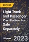 2023 Global Forecast for Light Truck (Minivan, SUV, Pickup Truck) and Passenger Car Bodies for Sale Separately (2024-2029 Outlook)- Manufacturing & Markets Report - Product Thumbnail Image
