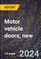 2024 Global Forecast for Motor Vehicle Doors, New (2025-2030 Outlook)-Manufacturing & Markets Report - Product Thumbnail Image