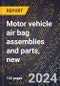 2024 Global Forecast for Motor Vehicle Air Bag Assemblies and Parts, New (2025-2030 Outlook)-Manufacturing & Markets Report - Product Image