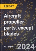 2024 Global Forecast for Aircraft Propeller Parts, Except Blades (2025-2030 Outlook)-Manufacturing & Markets Report- Product Image