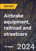 2024 Global Forecast for Airbrake Equipment, Railroad and Streetcars (2025-2030 Outlook)-Manufacturing & Markets Report- Product Image