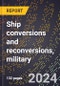 2024 Global Forecast for Ship Conversions and Reconversions, Military (2025-2030 Outlook)-Manufacturing & Markets Report - Product Image