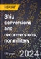 2024 Global Forecast for Ship Conversions and Reconversions, Nonmilitary (2025-2030 Outlook)-Manufacturing & Markets Report - Product Image