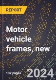 2024 Global Forecast for Motor Vehicle Frames, New (2025-2030 Outlook)-Manufacturing & Markets Report- Product Image