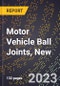 2023 Global Forecast for Motor Vehicle Ball Joints, New (2024-2029 Outlook)- Manufacturing & Markets Report - Product Thumbnail Image