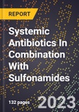 2023 Global Forecast for Systemic Antibiotics In Combination With Sulfonamides (2024-2029 Outlook)- Manufacturing & Markets Report- Product Image