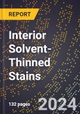 2024 Global Forecast for Interior Solvent-Thinned Stains (2025-2030 Outlook) - Manufacturing & Markets Report- Product Image