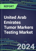 2024 United Arab Emirates Tumor Markers Testing Market - High-Growth Opportunities for Cancer Diagnostic Tests and Analyzers - Supplier Shares and Strategies, 2023-2028 Volume and Sales Segment Forecasts- Product Image
