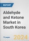 Aldehyde and Ketone Market in South Korea: Business Report 2024 - Product Thumbnail Image