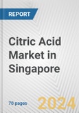 Citric Acid Market in Singapore: Business Report 2024- Product Image