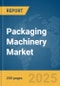 Packaging Machinery Market Report 2025 - Product Image