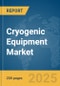 Cryogenic Equipment Market Report 2025 - Product Image