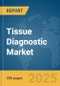 Tissue Diagnostic Market Report 2025 - Product Image