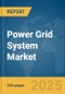 Power Grid System Market Report 2025 - Product Image