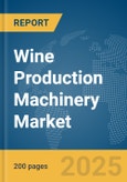 Wine Production Machinery Market Report 2025- Product Image