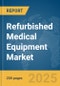 Refurbished Medical Equipment Market Report 2025 - Product Image