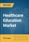 Healthcare Education Market Report 2025 - Product Thumbnail Image