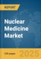 Nuclear Medicine Market Report 2025 - Product Thumbnail Image