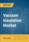 Vacuum Insulation Market Report 2025 - Product Image