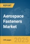 Aerospace Fasteners Market Report 2025 - Product Thumbnail Image