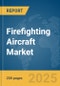 Firefighting Aircraft Market Report 2025 - Product Thumbnail Image