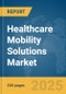 Healthcare Mobility Solutions Market Report 2025 - Product Image