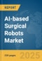 AI-based Surgical Robots Market Report 2025 - Product Image