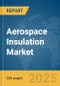 Aerospace Insulation Market Report 2025 - Product Thumbnail Image