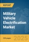 Military Vehicle Electrification Market Report 2025 - Product Thumbnail Image