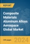 Composite Materials Aluminum Alloys Aerospace Global Market Report 2024 - Product Thumbnail Image