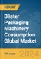 Blister Packaging Machinery Consumption Global Market Report 2024 - Product Image