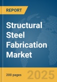 Structural Steel Fabrication Market Report 2025- Product Image