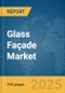 Glass Façade Market Report 2025 - Product Thumbnail Image