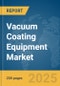 Vacuum Coating Equipment Market Report 2025 - Product Thumbnail Image