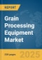 Grain Processing Equipment Market Report 2025 - Product Thumbnail Image