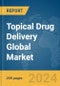 Topical Drug Delivery Global Market Report 2024 - Product Image