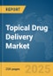 Topical Drug Delivery Market Report 2025 - Product Image