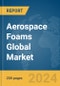Aerospace Foams Global Market Report 2024 - Product Image