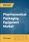 Pharmaceutical Packaging Equipment Market Report 2025 - Product Thumbnail Image