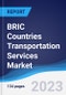 BRIC Countries (Brazil, Russia, India, China) Transportation Services Market Summary, Competitive Analysis and Forecast, 2017-2026 - Product Thumbnail Image