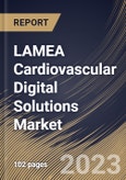 LAMEA Cardiovascular Digital Solutions Market Size, Share & Industry Trends Analysis Report By Service Type, By End-use, By Deployment, By Components, By Country and Growth Forecast, 2022 - 2028- Product Image
