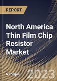North America Thin Film Chip Resistor Market Size, Share & Industry Trends Analysis Report By End User, By Application, By Type, By Country and Growth Forecast, 2022 - 2028- Product Image